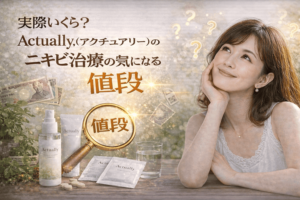 実際いくら?Actually(アクチュアリー)のニキビ治療の気になる値段を分かりやすく解説
