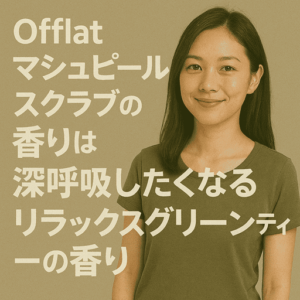 Offlat マシュピールスクラブの香りは森林浴気分|深呼吸したくなるリラックスグリーンティーの香り