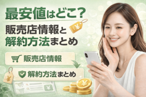 最安値はどこ?販売店情報と解約方法まとめ